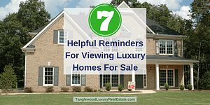 7 Helpful Reminders For Viewing Luxury Homes For Sale