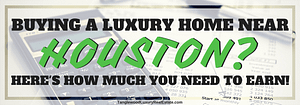 How Much You Need To Earn To Buy A Luxury Home Near Houston